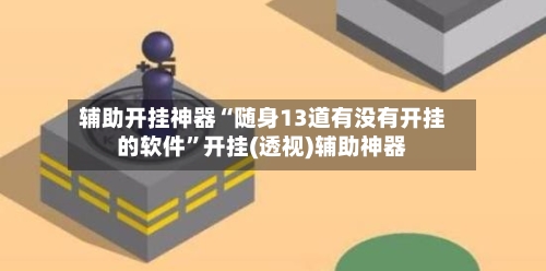 辅助开挂神器“随身13道有没有开挂的软件”开挂(透视)辅助神器-第2张图片