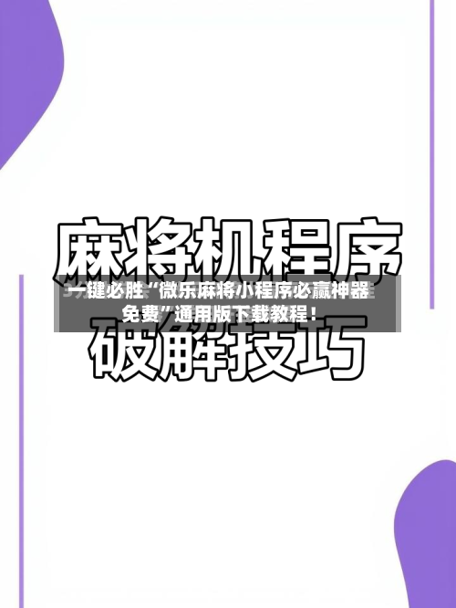 一键必胜“微乐麻将小程序必赢神器免费	”通用版下载教程！-第1张图片