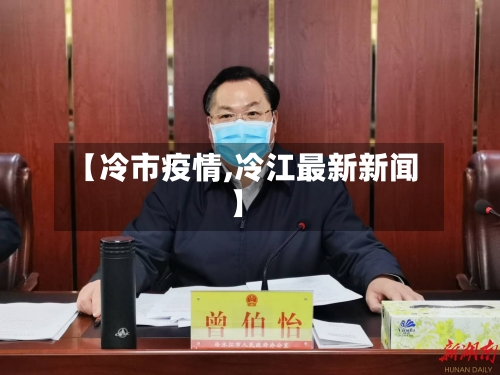 【冷市疫情,冷江最新新闻】-第1张图片