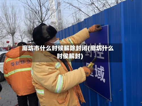 廊坊市什么时候解除封闭(廊坊什么时侯解封)-第2张图片