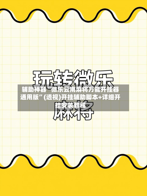 辅助神器“微乐云南麻将万能开挂器通用版”(透视)开挂辅助脚本+详细开挂安装教程-第2张图片