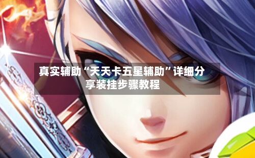 真实辅助“天天卡五星辅助	”详细分享装挂步骤教程-第1张图片