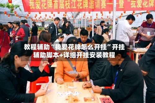 教程辅助“我爱花牌怎么开挂	”开挂辅助脚本+详细开挂安装教程-第2张图片