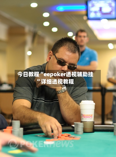 今日教程“eepoker透视辅助挂	”详细透视教程-第1张图片