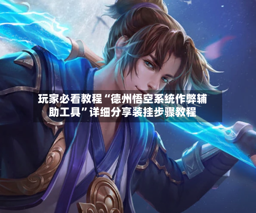 玩家必看教程“德州悟空系统作弊辅助工具”详细分享装挂步骤教程-第1张图片