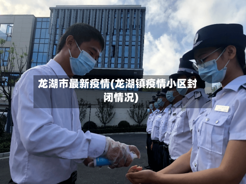 龙湖市最新疫情(龙湖镇疫情小区封闭情况)-第2张图片