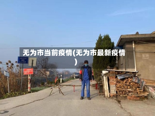 无为市当前疫情(无为市最新疫情)-第3张图片