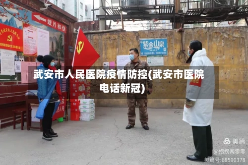 武安市人民医院疫情防控(武安市医院电话新冠)-第3张图片