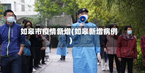 如皋市疫情新增(如皋新增病例)-第1张图片