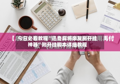 今日必看教程“迅奇麻将亲友房开挂神器”附开挂脚本详细教程-第2张图片