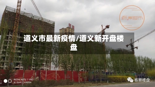 道义市最新疫情/道义新开盘楼盘-第2张图片