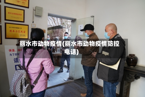 丽水市动物疫情(丽水市动物疫情防控电话)-第1张图片
