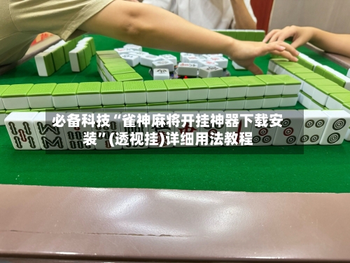 必备科技“雀神麻将开挂神器下载安装”(透视挂)详细用法教程-第1张图片