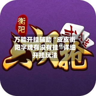 万能开挂辅助“皮皮衡阳字牌有没有挂	”详细开挂玩法-第2张图片