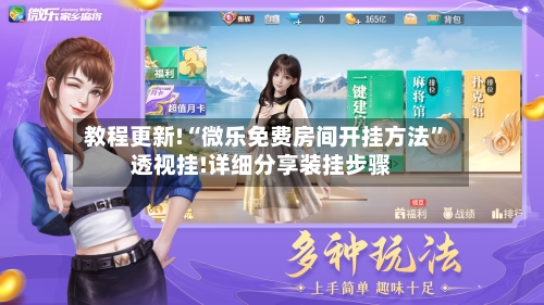 教程更新!“微乐免费房间开挂方法	”透视挂!详细分享装挂步骤-第2张图片
