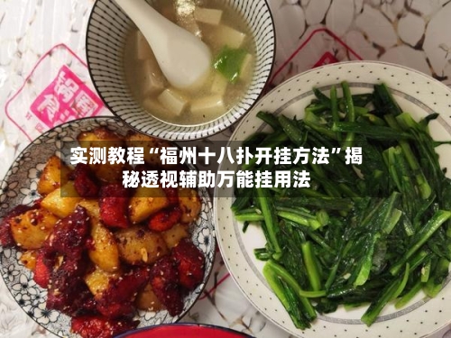 实测教程“福州十八扑开挂方法	”揭秘透视辅助万能挂用法-第2张图片