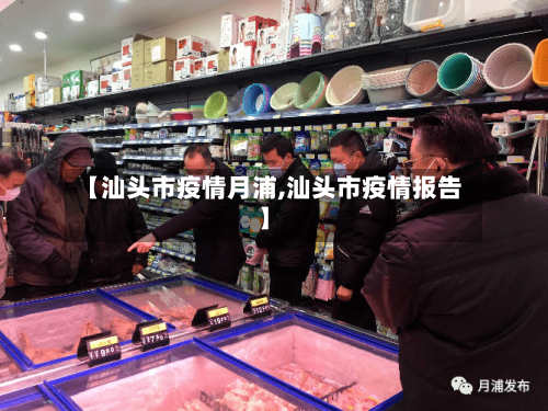 【汕头市疫情月浦,汕头市疫情报告】-第1张图片
