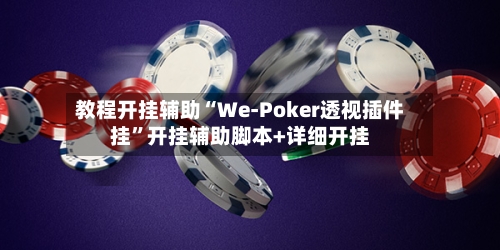 教程开挂辅助“We-Poker透视插件挂	”开挂辅助脚本+详细开挂-第1张图片