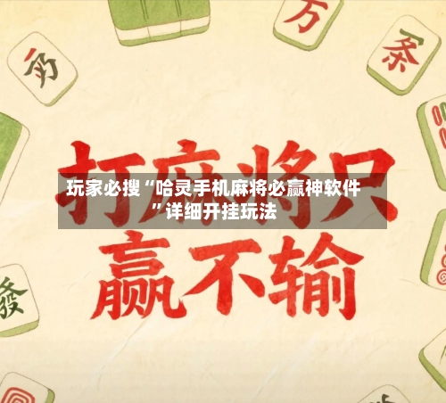 玩家必搜“哈灵手机麻将必赢神软件	”详细开挂玩法-第3张图片
