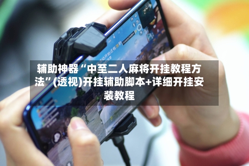 辅助神器“中至二人麻将开挂教程方法”(透视)开挂辅助脚本+详细开挂安装教程-第1张图片