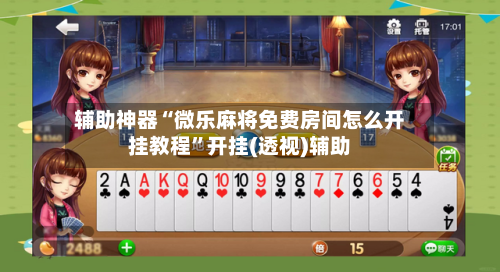 辅助神器“微乐麻将免费房间怎么开挂教程”开挂(透视)辅助-第2张图片