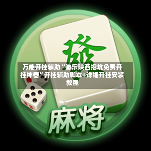 万能开挂辅助“微乐陕西挖坑免费开挂神器”开挂辅助脚本+详细开挂安装教程-第2张图片