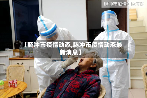 【腾冲市疫情动态,腾冲市疫情动态最新消息】-第3张图片