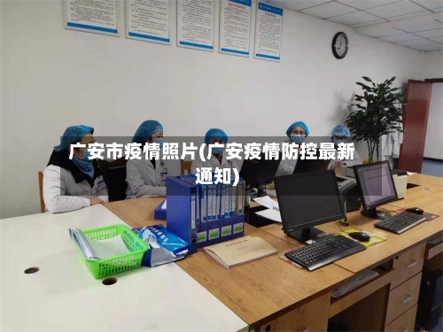 广安市疫情照片(广安疫情防控最新通知)-第2张图片