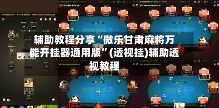 辅助教程分享“微乐甘肃麻将万能开挂器通用版	”(透视挂)辅助透视教程-第2张图片