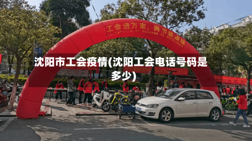 沈阳市工会疫情(沈阳工会电话号码是多少)-第3张图片
