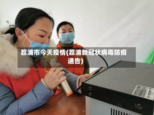 荔浦市今天疫情(荔浦新冠状病毒防疫通告)-第2张图片