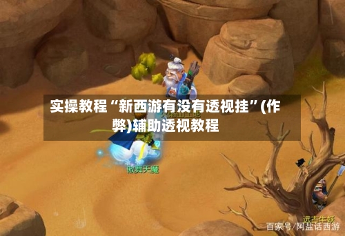 实操教程“新西游有没有透视挂”(作弊)辅助透视教程-第2张图片