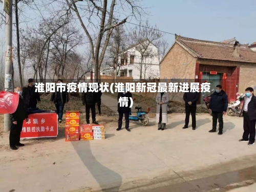 淮阳市疫情现状(淮阳新冠最新进展疫情)-第1张图片