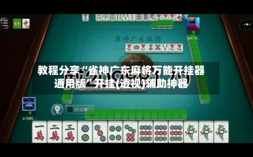 教程分享“雀神广东麻将万能开挂器通用版	”开挂(透视)辅助神器-第2张图片