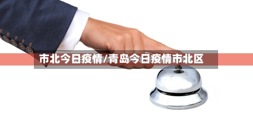 市北今日疫情/青岛今日疫情市北区-第1张图片