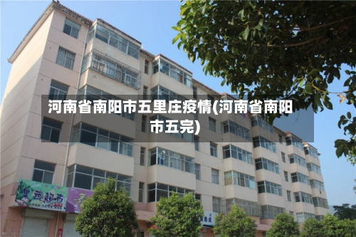 河南省南阳市五里庄疫情(河南省南阳市五完)-第1张图片