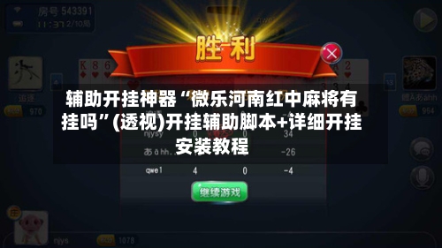 辅助开挂神器“微乐河南红中麻将有挂吗”(透视)开挂辅助脚本+详细开挂安装教程-第1张图片