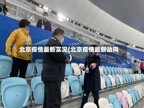 北京疫情最新实况(北京疫情最新动向)-第2张图片