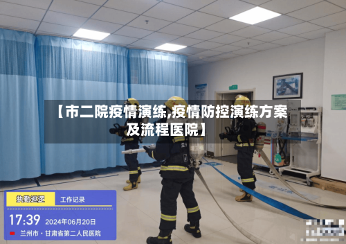 【市二院疫情演练,疫情防控演练方案及流程医院】-第2张图片