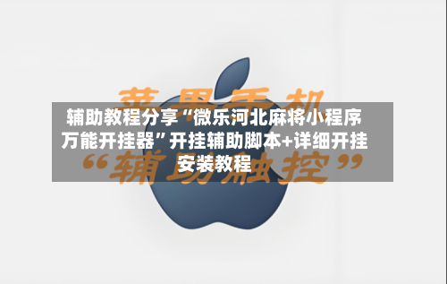 辅助教程分享“微乐河北麻将小程序万能开挂器”开挂辅助脚本+详细开挂安装教程-第3张图片