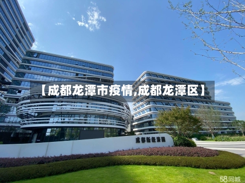 【成都龙潭市疫情,成都龙潭区】-第1张图片
