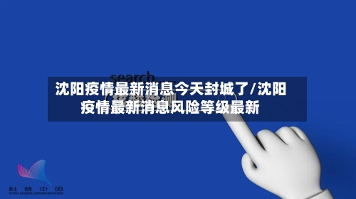 沈阳疫情最新消息今天封城了/沈阳疫情最新消息风险等级最新-第3张图片