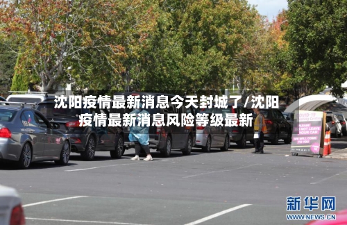 沈阳疫情最新消息今天封城了/沈阳疫情最新消息风险等级最新-第1张图片