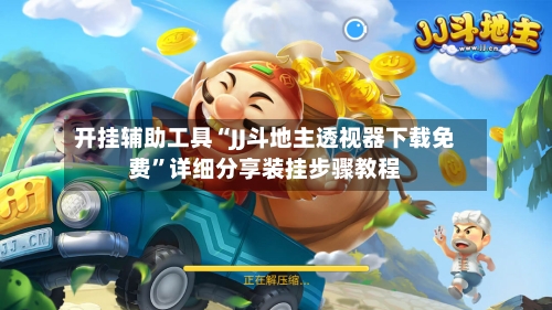开挂辅助工具“JJ斗地主透视器下载免费	”详细分享装挂步骤教程-第2张图片