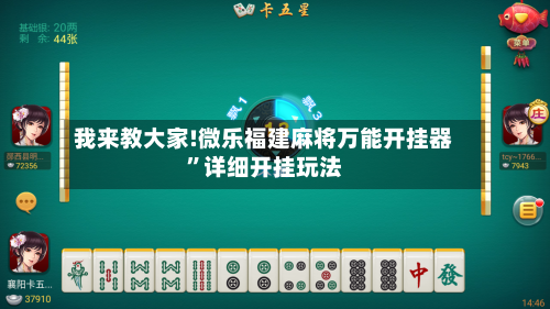 我来教大家!微乐福建麻将万能开挂器	”详细开挂玩法-第1张图片