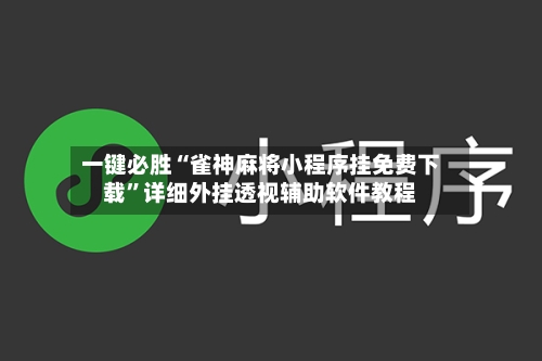 一键必胜“雀神麻将小程序挂免费下载	”详细外挂透视辅助软件教程-第2张图片