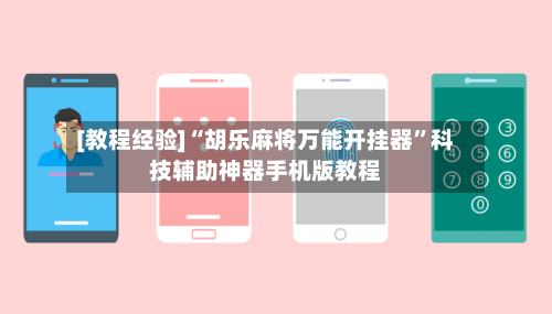 [教程经验]“胡乐麻将万能开挂器”科技辅助神器手机版教程-第1张图片