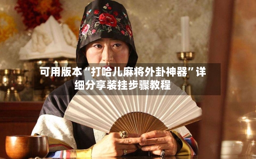可用版本“打哈儿麻将外卦神器”详细分享装挂步骤教程-第3张图片