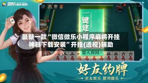 最新一款“微信微乐小程序麻将开挂神器下载安装”开挂(透视)辅助-第1张图片