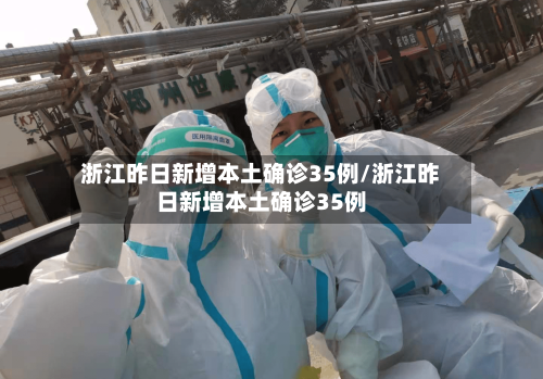 浙江昨日新增本土确诊35例/浙江昨日新增本土确诊35例-第1张图片